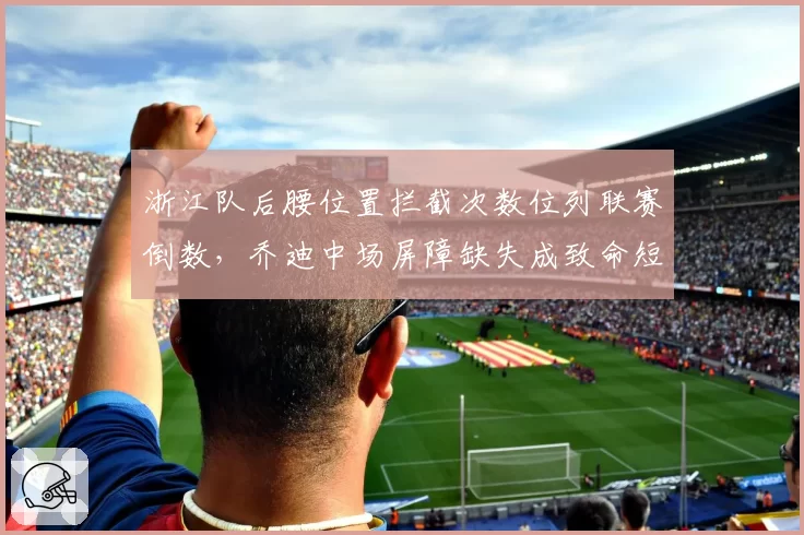 浙江队后腰位置拦截次数位列联赛倒数，乔迪中场屏障缺失成致命短板